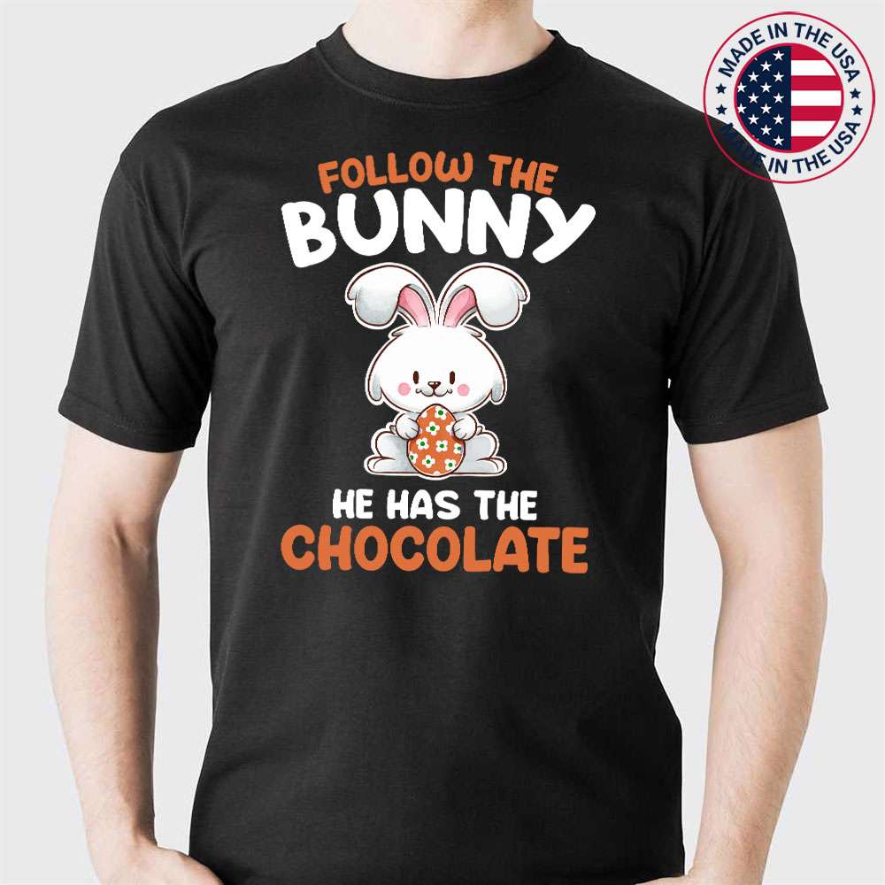 Follow The Bunny He Has Chocolate Happy Easter Day T-Shirt