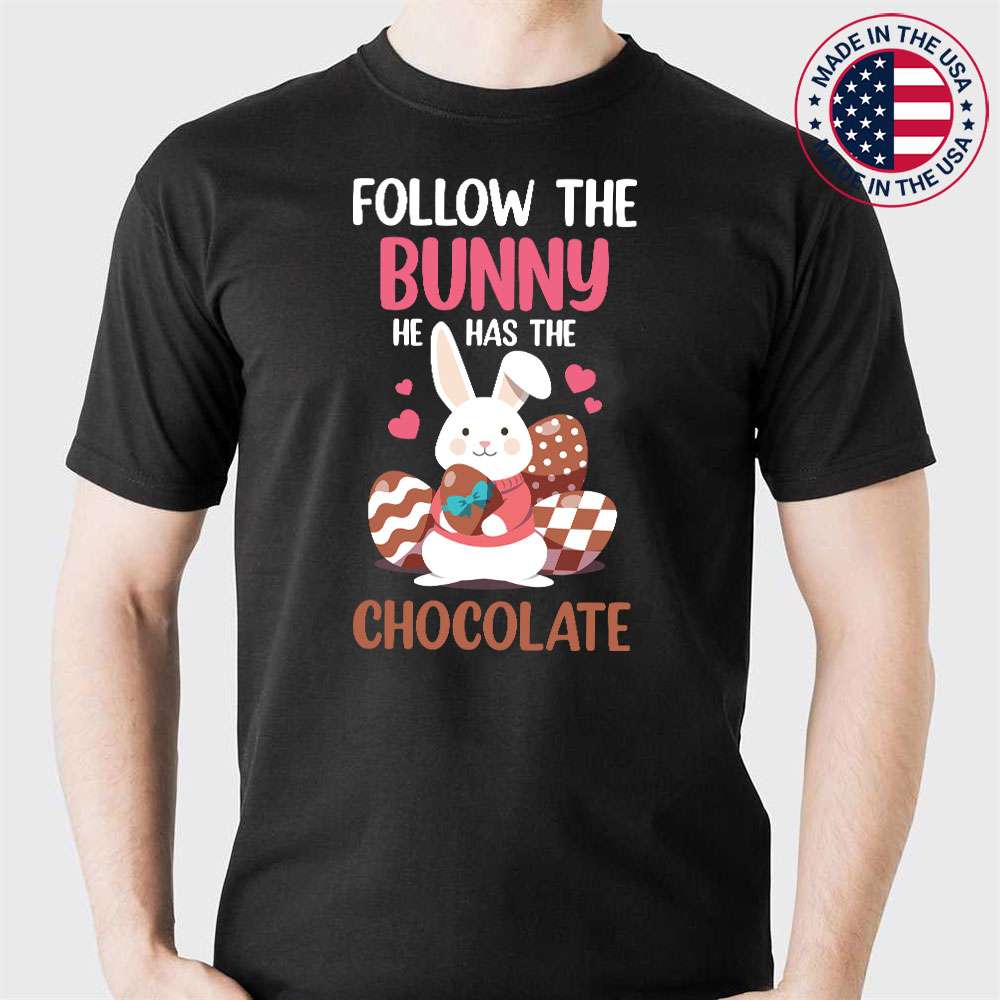 Happy Easter Follow The Bunny He Has Chocolate Boys Girls T-Shirt