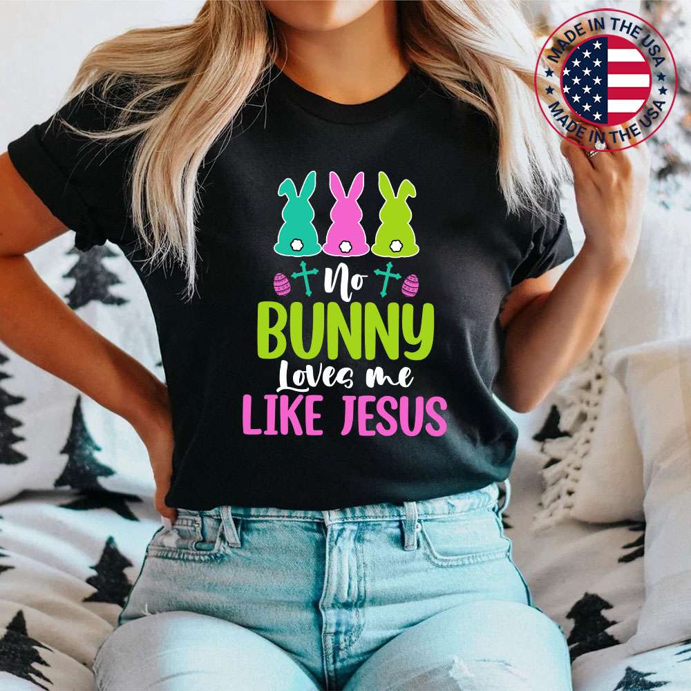 Happy Easter No Bunny Loves Me Like Jesus Men Women Funny T-Shirt