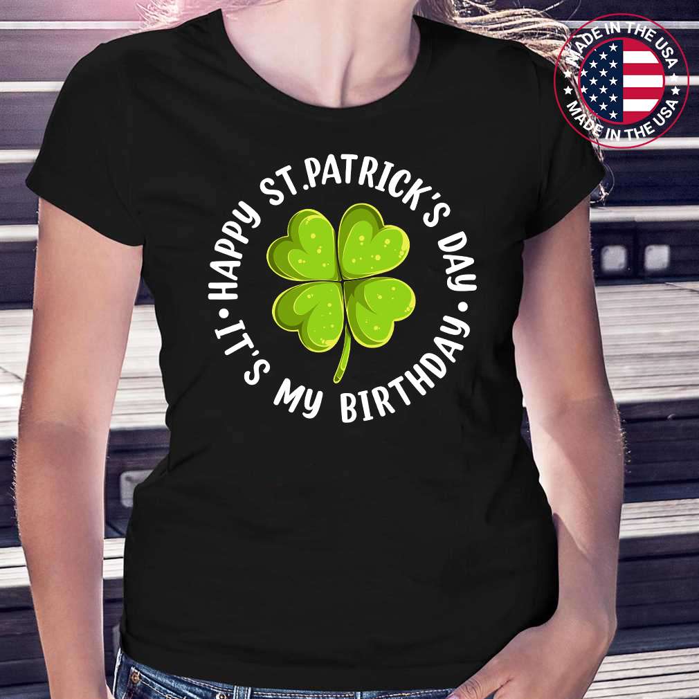 Happy St Patricks Day Its My Birthday Lucky Shamrock T-Shirt